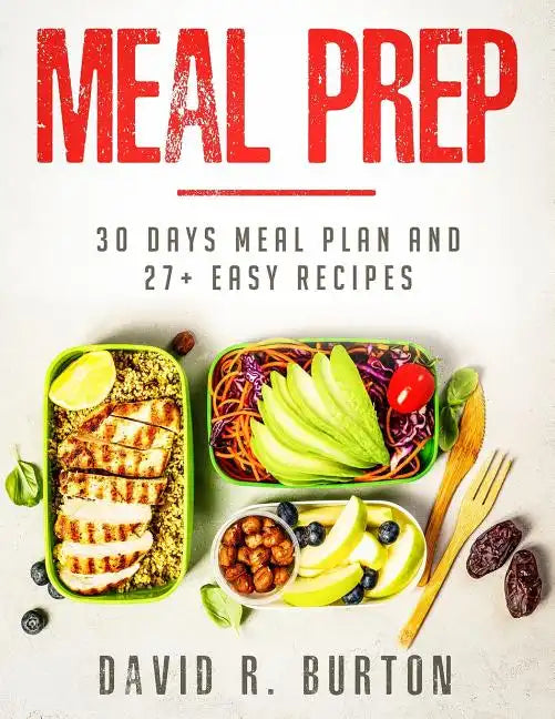 Meal Prep: A Complete Meal Prep Cookbook With 30 Days Meal Plan For Weight Loss And 27+ Easy, Packable Recipes - Paperback