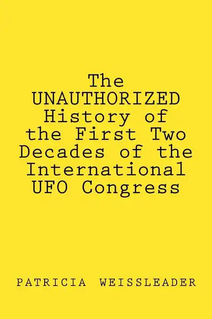 The UNAUTHORIZED History of the First Two Decades of the International UFO Congress - Paperback