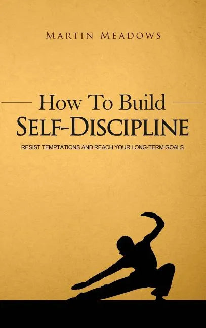 How to Build Self-Discipline: Resist Temptations and Reach Your Long-Term Goals - Hardcover