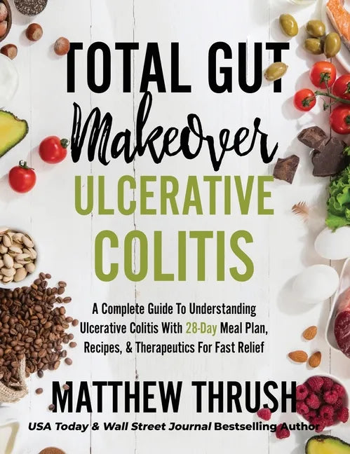 Total Gut Makeover: Ulcerative Colitis: A Complete Guide To Understanding Ulcerative Colitis With 28-Day Meal Plan, Recipes, & Therapeutic - Hardcover