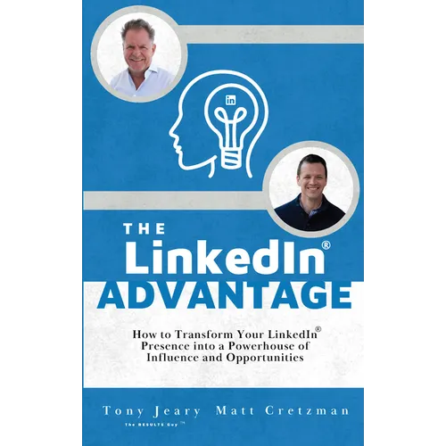 The Linkedin Advantage: How to Transform Your Linkedin Presence Into a Powerhouse of Influence and Opportunities - Paperback