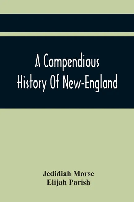 A Compendious History Of New-England: To Which Is Added, A Short Abstract Of The History Of New-York, And New-Jersey: Designed For The Use Of Schools - Paperback