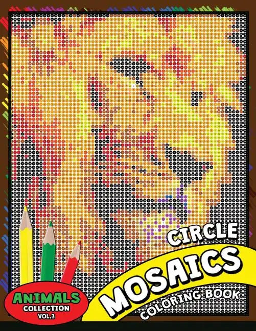 Circle Mosaics Coloring Book 3: Cute Animals Coloring Pages Color by Number Puzzle for Adults - Paperback