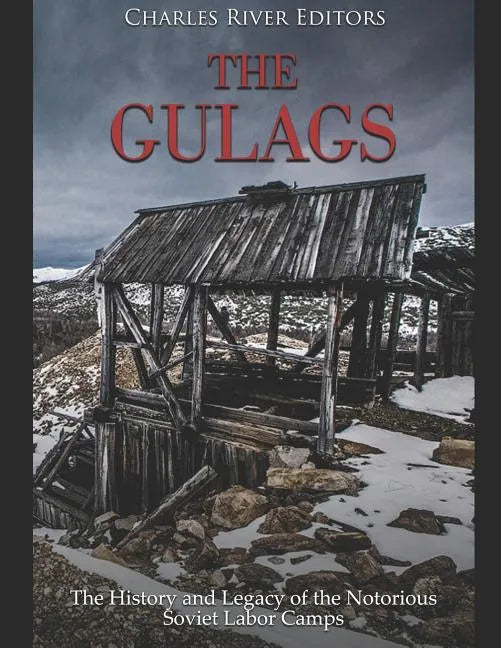 The Gulags: The History and Legacy of the Notorious Soviet Labor Camps - Paperback