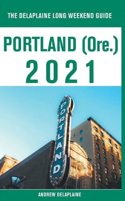 Portland (Ore.) - The Delaplaine 2021 Long Weekend Guide - Paperback