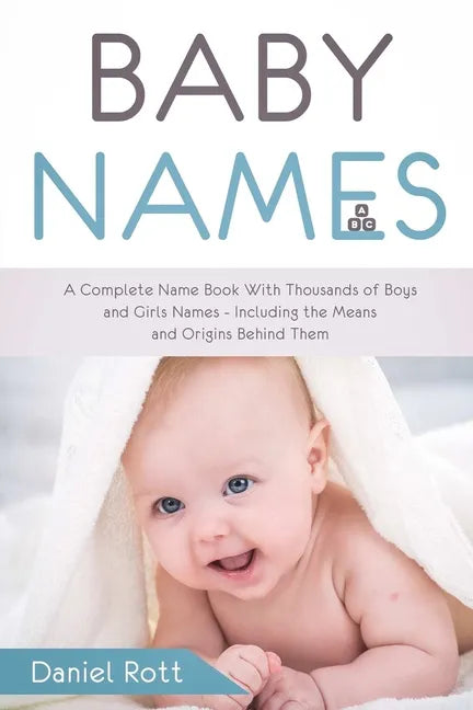 Baby Names: A Complete Name Book With Thousands of Boys and Girls Names - Including the Means and Origins Behind Them - Paperback