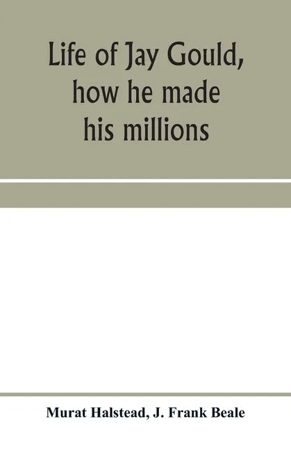 Life of Jay Gould, how he made his millions - Paperback