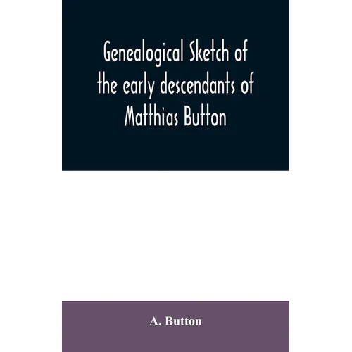 Genealogical sketch of the early descendants of Matthias Button: who came to America with governor John Endicott, landing at Salem, Mass., September 6 - Paperback