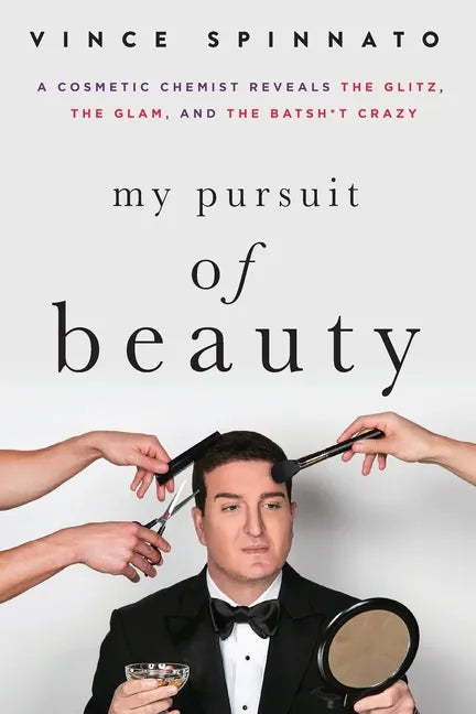 My Pursuit of Beauty: A Cosmetic Chemist Reveals the Glitz, the Glam, and the Batsh*t Crazy - Paperback