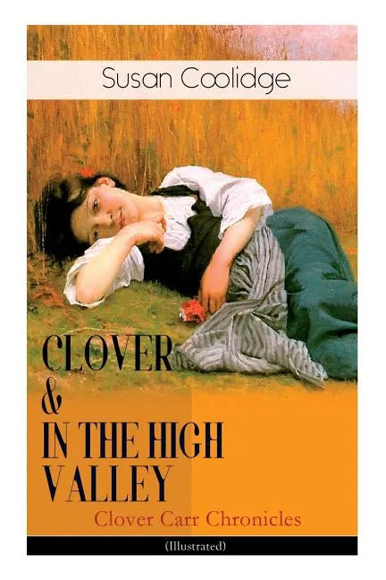 CLOVER & IN THE HIGH VALLEY (Clover Carr Chronicles) - Illustrated: Children's Classics Series - The Wonderful Adventures of Katy Carr's Younger Siste - Paperback