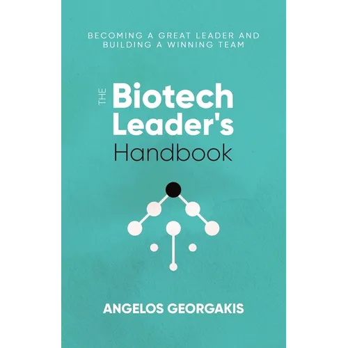 The Biotech Leader's Handbook: Becoming a Great Leader and Building a Winning Team - Paperback