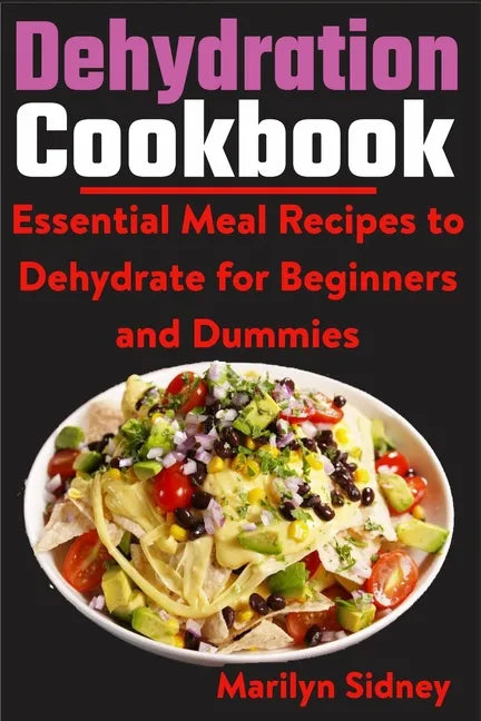 Dehydration Cookbook: Essential Meal Recipes to Dehydrate for Beginners and Dummies - Paperback