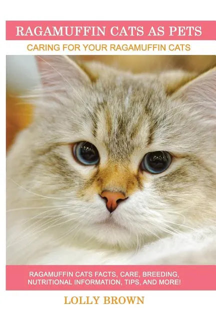 Ragamuffin Cats As Pets: Ragamuffin Cats facts, care, breeding, nutritional information, tips, and more! Caring For Your Ragamuffin Cats - Paperback