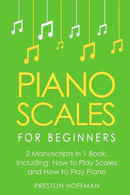 Piano Scales: For Beginners - Bundle - The Only 2 Books You Need to Learn Scales for Piano, Piano Scale Theory and Piano Scales for Beginners Today - Paperback