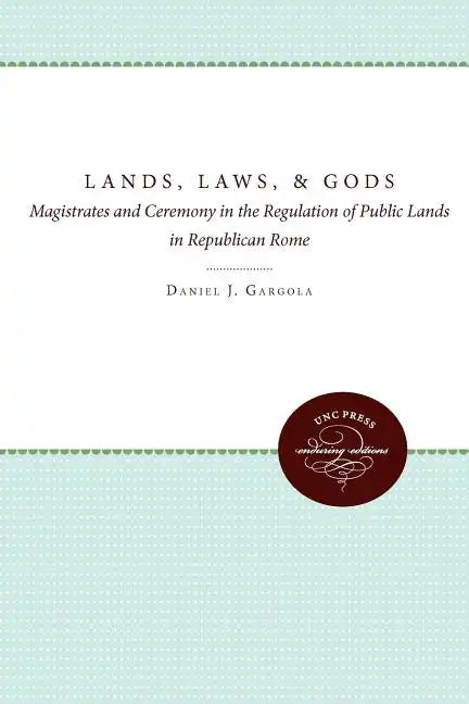 Lands, Laws, and Gods: Magistrates and Ceremony in the Regulation of Public Lands in Republican Rome - Paperback