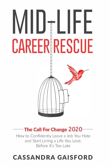 Mid-Life Career Rescue: The Call For Change 2020: How to change careers, confidently leave a job you hate, and start living a life you love, b - Paperback