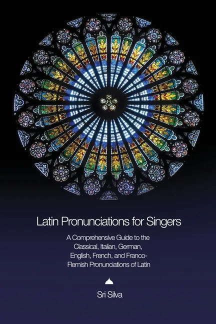 Latin Pronunciations for Singers: A Comprehensive Guide to the Classical, Italian, German, English, French, and Franco-Flemish Pronunciations of Latin - Paperback
