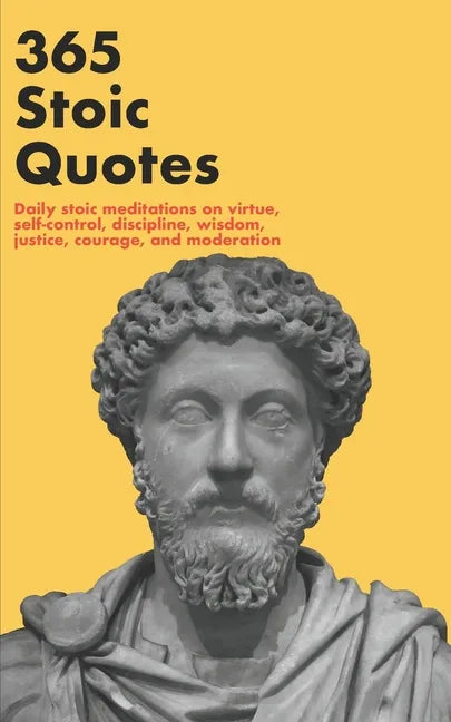 365 Stoic Quotes: Daily stoic meditations on virtue, self-control, discipline, wisdom, justice, courage, and moderation - Paperback
