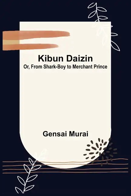 Kibun Daizin; Or, From Shark-Boy to Merchant Prince - Paperback