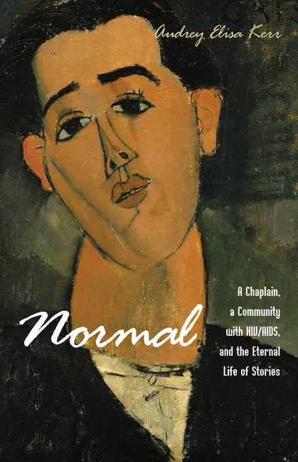 Normal: A Chaplain, a Community with Hiv/Aids, and the Eternal Life of Stories - Hardcover
