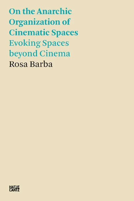 Rosa Barba: On the Anarchic Organization of Cinematic Spaces: Evoking Spaces Beyond Cinema - Paperback