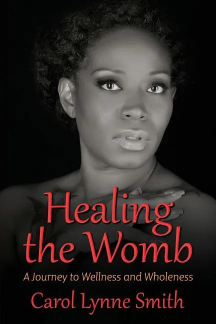 Healing the Womb: The Journey to Wellness and Wholeness - Paperback