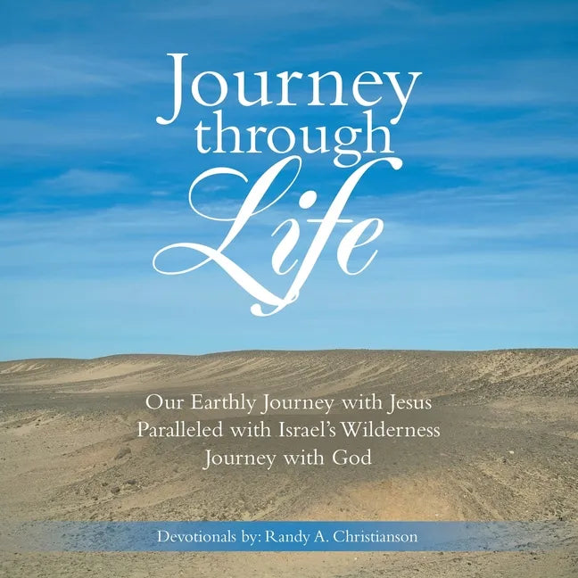 Journey Through Life: Our Earthly Journey with Jesus Paralleled with Israel's Wilderness Journey with God - Paperback