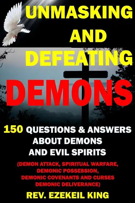 Unmasking and Defeating Demons: 150 Questions and Answers about Demons and Evil Spirits (Demon Attack, Spiritual Warfare, Demonic Possession, Demonic - Paperback
