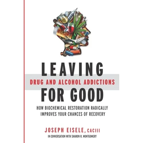 Leaving Drug and Alcohol Addictions for Good: How Biochemical Restoration Radically Improves Your Chances of Recovery - Paperback