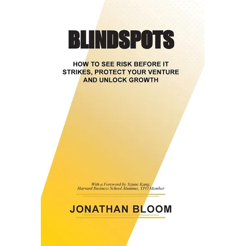 Blindspots: How to See RIsk Before It Strikes, Protect Your Venture and Unlock Growth - Paperback
