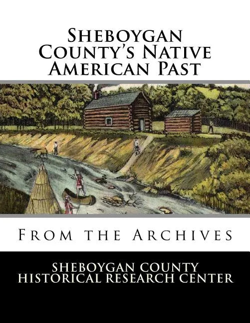 Sheboygan County's Native American Past: From the Archives - Paperback