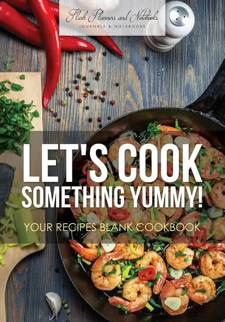 Let's Cook Something Yummy! Your Recipes Blank Cookbook - Paperback