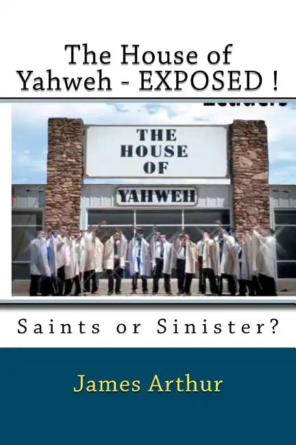 The House of Yahweh EXPOSED!: Saints or Sinister? - Paperback