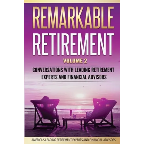 Remarkable Retirement Volume 2: Conversations with Leading Retirement Experts and Financial Advisors - Paperback