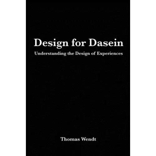 Design for Dasein: Understanding the Design of Experiences - Paperback