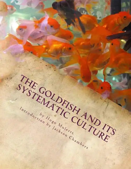 The Goldfish and its Systematic Culture: Care of the Goldfish in Captivity - Paperback