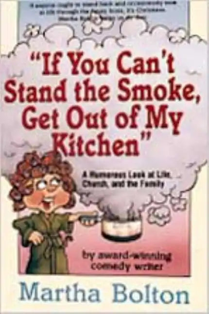 If You Can't Stand the Smoke, Get Out of My Kitchen: A Humorous Look at Life, Church, and the Family - Paperback