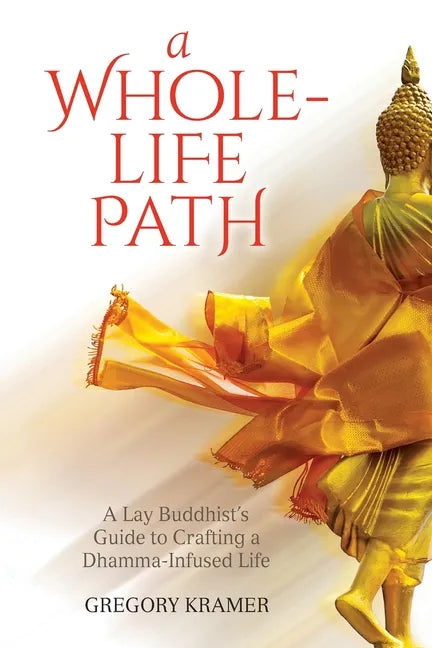 A Whole-Life Path: A Lay Buddhist's Guide to Crafting a Dhamma-Infused Life - Paperback