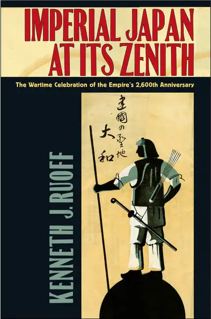 Imperial Japan at Its Zenith: The Wartime Celebration of the Empire's 2,600th Anniversary - Paperback