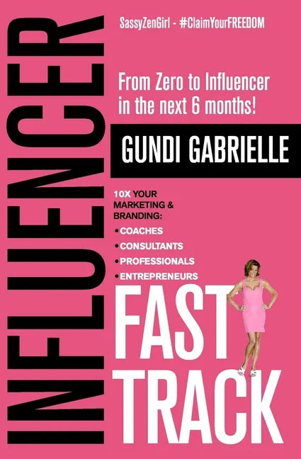 Influencer Fast Track: From Zero to Influencer in the next 6 Months!: 10X Your Marketing & Branding for Coaches, Consultants, Professionals & - Paperback