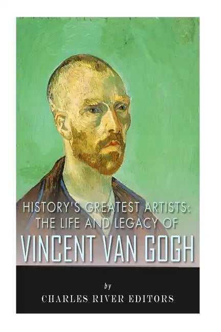 History's Greatest Artists: The Life and Legacy of Vincent van Gogh - Paperback