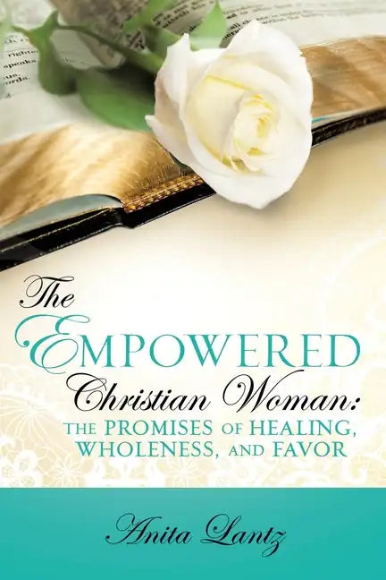 The Empowered Christian Woman: The Promises of Healing, Wholeness, and Favor - Paperback