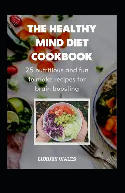 The Healthy Mind Diet Cookbook: 25 Nutritious And Fun To Make Recipes For Brain Boosting - Paperback