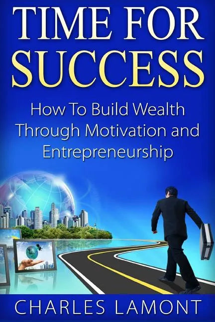 Time For Success: How to Build Wealth through Motivation and Entrepreneurship - Paperback