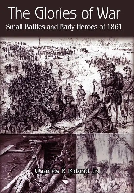 The Glories of War: Small Battle and Early Heroes of 1861 - Hardcover