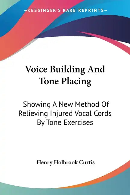 Voice Building And Tone Placing: Showing A New Method Of Relieving Injured Vocal Cords By Tone Exercises - Paperback
