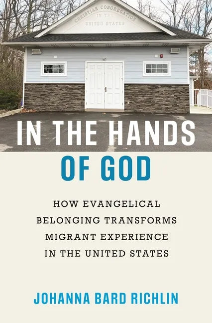 In the Hands of God: How Evangelical Belonging Transforms Migrant Experience in the United States - Hardcover