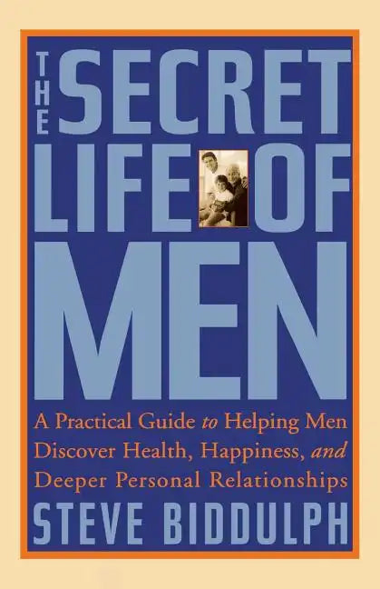 The Secret Life of Men: A Practical Guide to Helping Men Discover Health, Happiness and Deeper Personal Relationships - Paperback
