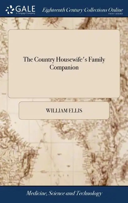 The Country Housewife's Family Companion: Or Profitable Directions for Whatever Relates to the Management and Good OEconomy of the Domestick Concerns - Hardcover