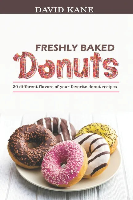 Freshly baked donuts: 30 different flavors of your favorite donut recipes - Paperback